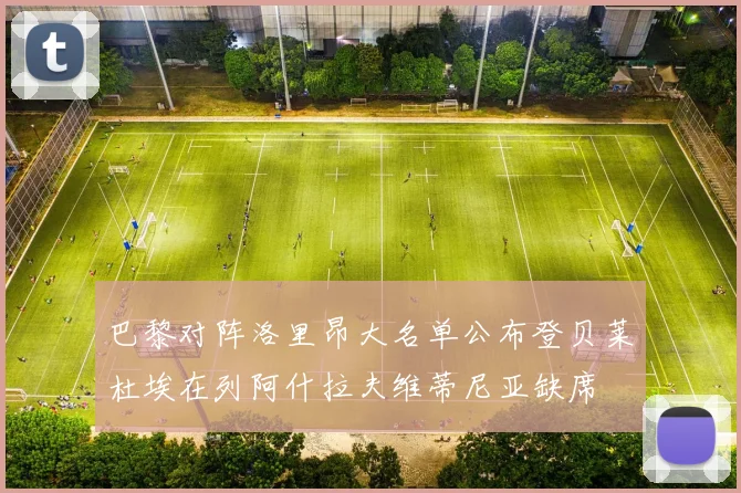 巴黎对阵洛里昂大名单公布登贝莱杜埃在列阿什拉夫维蒂尼亚缺席